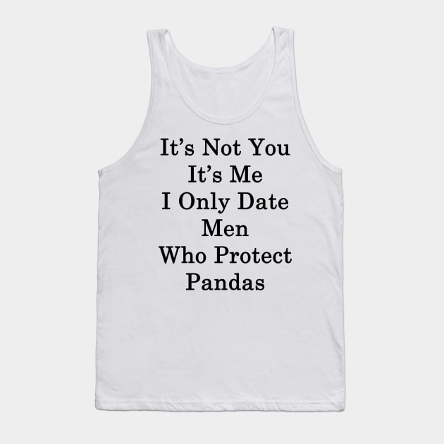 It's Not You It's Me I Only Date Men Who Protect Pandas Tank Top by supernova23